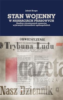 Stan wojenny w narracjach prasowych Analiza rocznicowych numerów wybranych dzienników ogólnopolskich - Jakub Krupa
