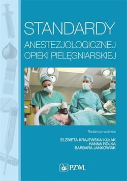 Standardy anestezjologicznej opieki pielęgniarskie - Baranowska Anna, Katarzyna Baranowska,  Bielak Anna