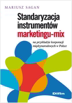 Standaryzacja instrumentów marketingu-mix na przykładzie korporacji międzynarodowych w Polsce - Mariusz Sagan