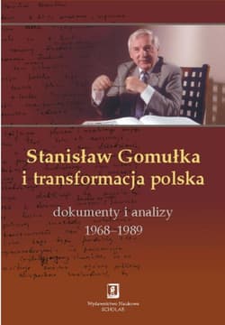 Stanisław Gomułka i transformacja polska Dokumenty i analizy 1968 - 1989