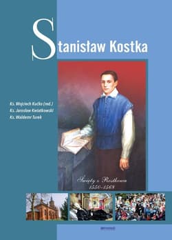 Stanisław Kostka Święty z Rostkowa 1550-1568 - Kućko Wojciech, Kwiatkowski Jarosław