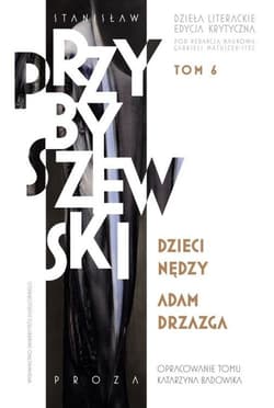 Stanisław Przybyszewski Dzieła literackie Tom 6 Edycja krytyczna Dzieci nędzy. Adam Drzazga - M.Stanisław Przybyszewski