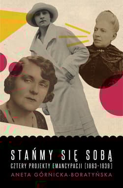 Stańmy się sobą Cztery projekty emancypacji (1863-1939)