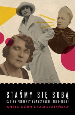 Stańmy się sobą. Cztery projekty emancypacji (1863-1939) - ebook - Aneta Górnicka-Boratyńska