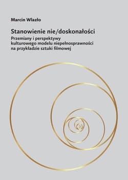 Stanowienie nie/doskonałości Przemiany i perspektywy kulturowego modelu niepełnosprawności na przykładzie sztuki filmowej - Marcin Wlazło