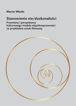 Stanowienie nie/doskonałości Przemiany i perspektywy kulturowego modelu niepełnosprawności na przykładzie sztuki filmowej - Marcin Wlazło