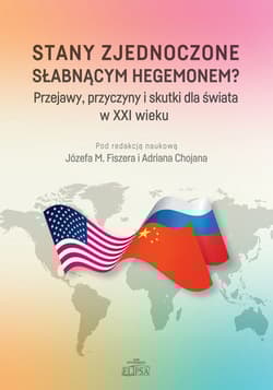 Stany Zjednoczone słabnącym hegemonem? Przejawy, przyczyny i skutki dla świata w XXI wieku - Fiszer  Józef M.,  Chojan Adrian