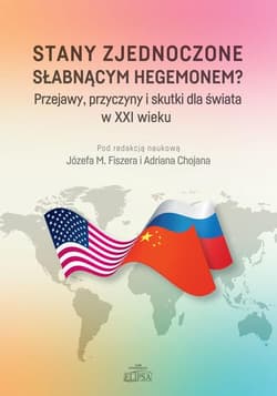 Stany Zjednoczone słabnącym hegemonem? Przejawy, przyczyny i skutki dla świata w XXI wieku - Fiszer  Józef M.,  Chojan Adrian