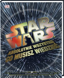 Star Wars Absolutnie wszystko co musisz wiedzieć - Bray Adam, Dougherty Kerrie, Horton Cole