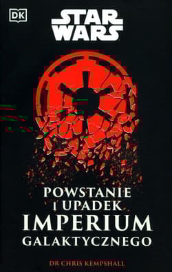 Star Wars. Powstanie i upadek Imperium Galaktycznego