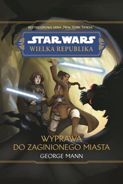 Star Wars Wielka Republika. Wyprawa do zaginionego miasta - George Mann