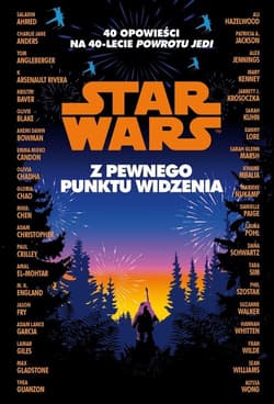 Star Wars. Z pewnego punktu widzenia 40 opowiadań na 40-lecie "Powrotu Jedi" - Opracowanie Zbiorowe