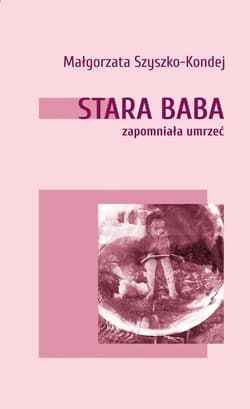 Stara baba zapomniała umrzeć - Małgorzata Szyszko-Kondej