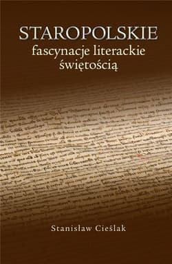 Staropolskie fascynacje literackie świętością - Cieślak Stanisław