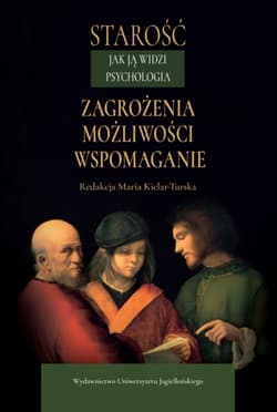 Starość jak ją widzi psychologia. Zagrożenia, możliwości, wspomaganie - Opracowanie Zbiorowe