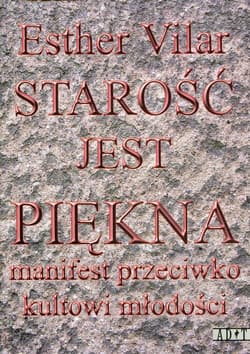 Starość jest piękna Manifest przeciwko kultowi młodości