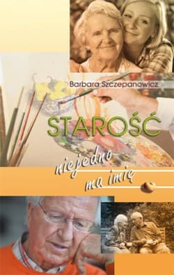 Starość niejedno ma imię - Barbara Szczepanowicz