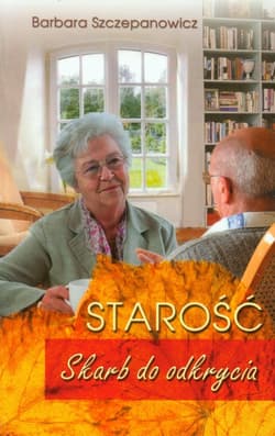 Starość Skarb do odkrycia - Barbara Szczepanowicz