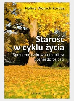 Starość w cyklu życia Społeczne i zdrowotne oblicza późnej starości - Halina Worach-Kardas