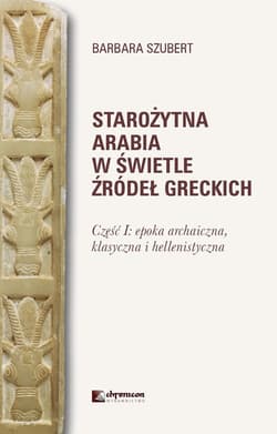 Starożytna Arabia w świetle źródeł greckich Część I epoka archaiczna, klasycznai hellenistyczna