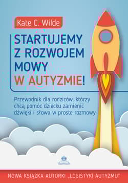 Startujemy z rozwojem mowy w autyzmie! Przewodnik dla rodziców, którzy chcą pomóc dziecku zamienić dźwięki i słowa w proste rozmowy - Kate Wilde