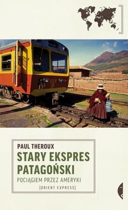 Stary Ekspres Patagoński Pociągiem przez Ameryki - Paul Theroux