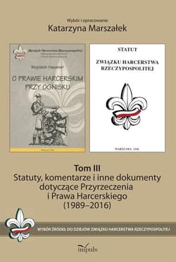 Statuty, komentarze i inne dokumenty dotyczące Przyrzeczenia i Prawa Harcerskiego (1989-2016). Tom 1 Wybór źródeł do dziejów Związku Harcerstwa Rzeczypospolitej - Katarzyna Marszałek