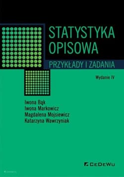 Statystyka opisowa. Przykłady i zadania (wyd. IV) - Bąk Iwona, Markowicz Iwona, Mojsiewicz Magdalena, Wawrzyniak Katarzyna
