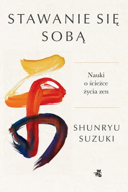 Stawanie się sobą. Nauki o ścieżce życia zen - Suzuki Shunryu