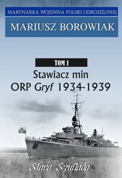 Stawiacz min ORP GRYF 1934-1939 Tom 1 Tom 1 - Mariusz Borowiak