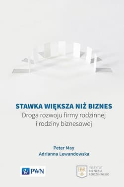 Stawka większa niż biznes Droga rozwoju firmy rodzinnej i rodziny biznesowej