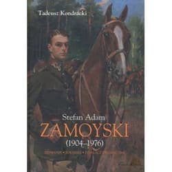 Stefan Adam Zamoyski (1904-1976) Ziemianin, żołnierz, działacz emigracyjny - Tadeusz Kondracki