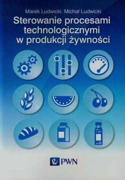 Sterowanie procesami technologicznymi w produkcji żywności - Ludwicki Marek,  Ludwicki Michał