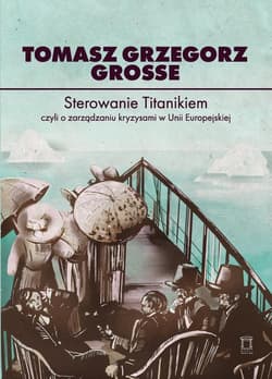 Sterowanie Titanikiem, czyli o zarządzaniu... - Grosse Tomasz Grzegorz