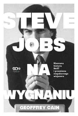 Steve Jobs na wygnaniu. Nieznana historia NeXT i przemiana niepokornego wizjonera - ebook - Geoffrey Cain