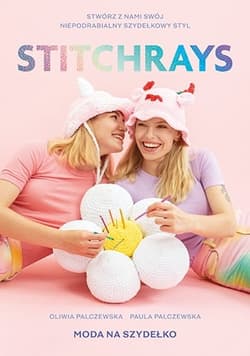 Stitchrays. Moda na szydełko - Oliwia Palczewska, Paula Palczewska