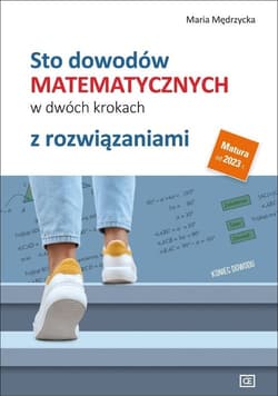 Sto dowodów matematycznych w dwóch krokach z rozwiązaniami Szkoła ponadpodstawowa - Mędrzycka Maria