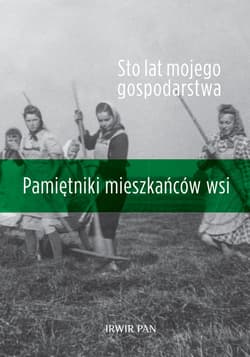 Sto lat mojego gospodarstwa. Pamiętniki mieszkańców wsi - Kłodziński Marek (red. nauk.)