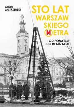 Sto lat warszawskiego metra. Od pomysłu do realizacji - ebook - Jastrzębski Jakub
