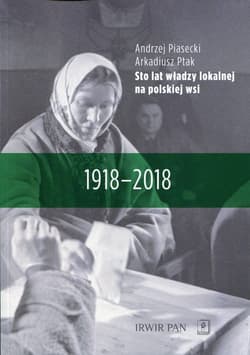 Sto lat władzy lokalnej na polskiej wsi 1918-2018 - Andrzej Piasecki, Arkadiusz Ptak