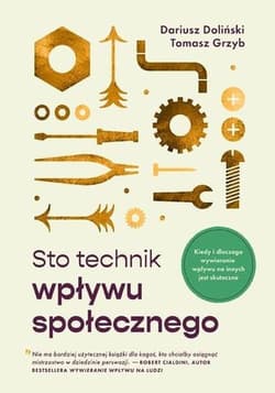 Sto technik wpływu społecznego Kiedy i dlaczego wywieranie wpływu na innych jest skuteczne! - Dariusz Doliński, Grzyb Tomasz