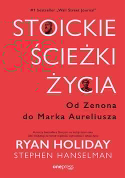 Stoickie ścieżki życia Od Zenona do Marka Aureliusza - Ryan Holiday, Hanselman Stephen