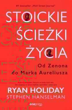 Stoickie ścieżki życia Od Zenona do Marka Aureliusza - Ryan Holiday, Hanselman Stephen