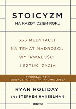 Stoicyzm na każdy dzień roku 366 medytacji na temat mądrości, wytrwałości i sztuki życia - Ryan Holiday, Hanselman Stephen