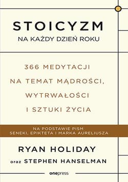 Stoicyzm na każdy dzień roku. 366 medytacji na temat mądrości, wytrwałości i sztuki życia - Ryan Holiday, Hanselman Stephen