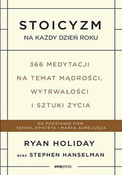 Stoicyzm na każdy dzień roku. 366 medytacji na temat mądrości, wytrwałości i sztuki życia - Ryan Holiday, Hanselman Stephen