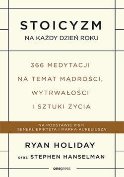 Stoicyzm na każdy dzień roku 366 medytacji na temat mądrości, wytrwałości i sztuki życia - Hanselman Stephen