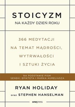 Stoicyzm na każdy dzień roku 366 medytacji na temat mądrości, wytrwałości i sztuki życia - Hanselman Stephen
