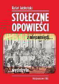 Stołeczne opowieści z niepamięci wydobyte - Rafał Jabłoński
