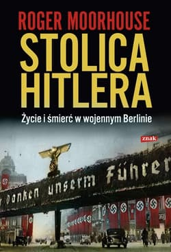 Stolica Hitlera. Życie i śmierć w wojennym Berlinie - Roger Moorhouse
